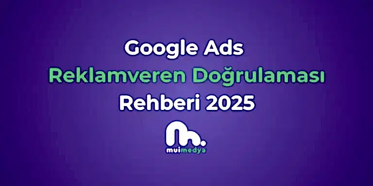 Google Ads Reklamveren Doğrulaması Rehberi 2025